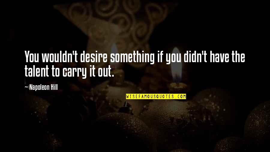 Oresteia Eumenides Quotes By Napoleon Hill: You wouldn't desire something if you didn't have