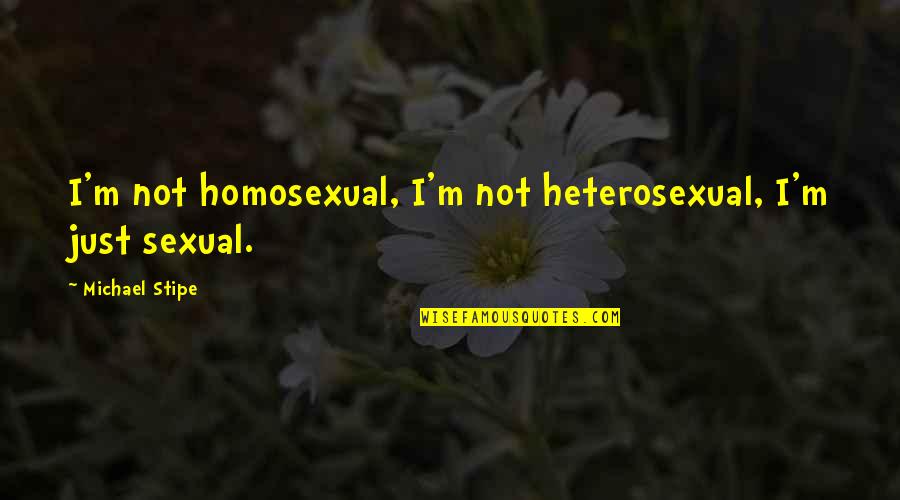 Oresteia Important Quotes By Michael Stipe: I'm not homosexual, I'm not heterosexual, I'm just