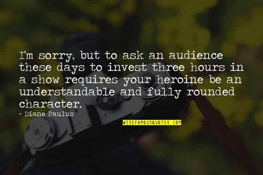 Orestiada Resumen Quotes By Diane Paulus: I'm sorry, but to ask an audience these