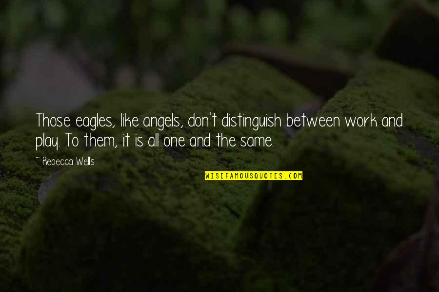 Orestis Georgiou Quotes By Rebecca Wells: Those eagles, like angels, don't distinguish between work