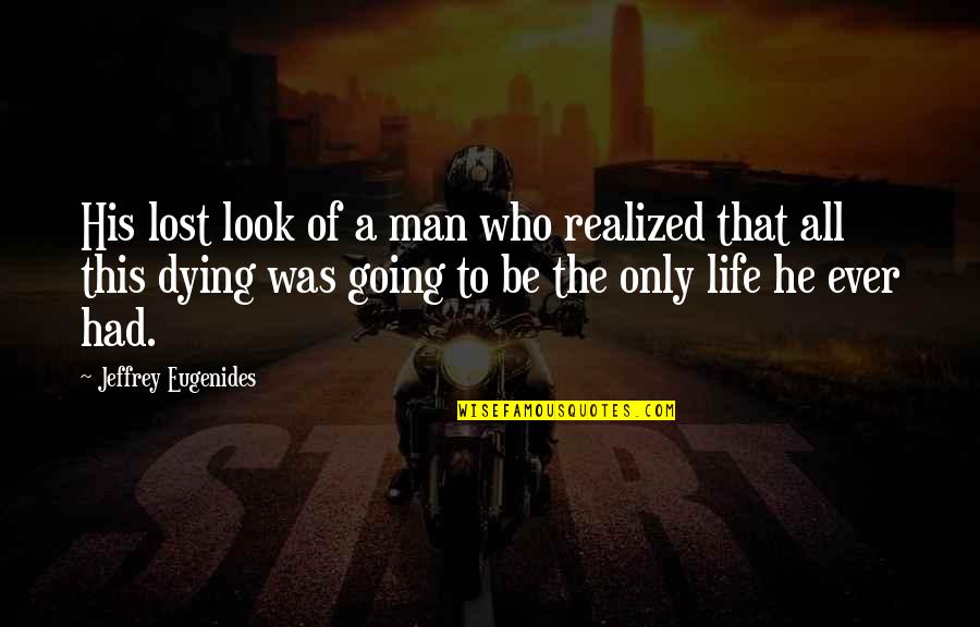 Orestis Karnezis Quotes By Jeffrey Eugenides: His lost look of a man who realized Orestis Karnezis Quotes By Jeffrey Eugenides: His lost look of a man who realized