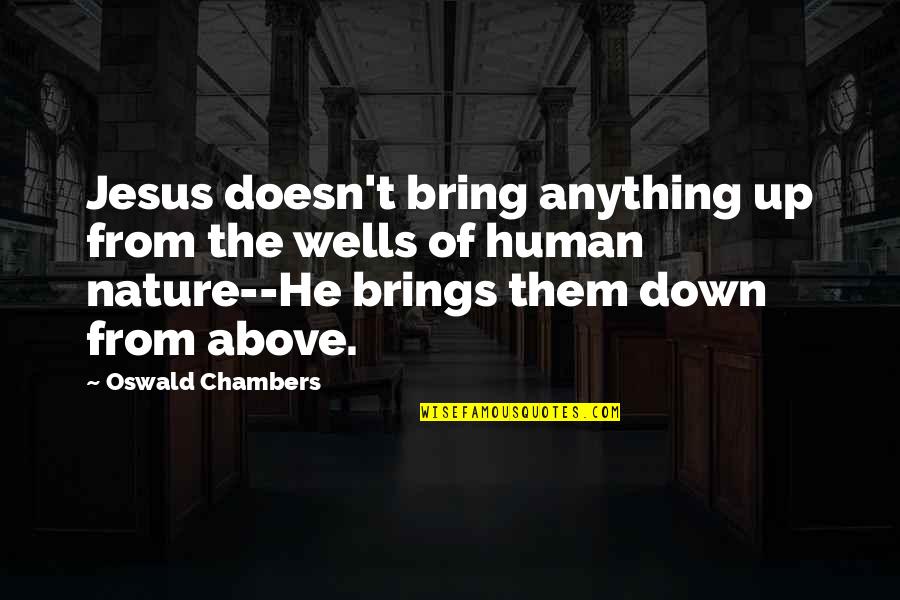 Orevery Quotes By Oswald Chambers: Jesus doesn't bring anything up from the wells