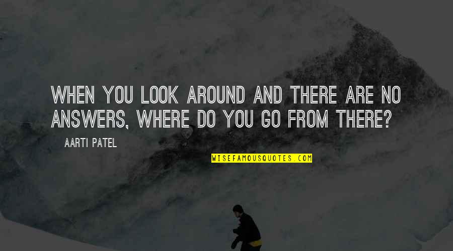 Orewa Eren Quotes By Aarti Patel: When you look around and there are no