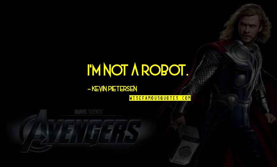 Orewa Eren Quotes By Kevin Pietersen: I'm not a robot.