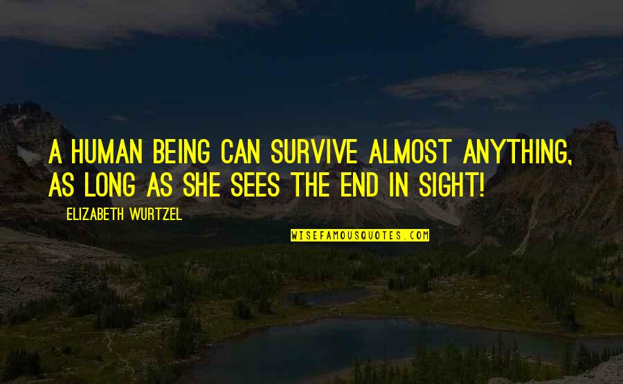 Orex Quote Quotes By Elizabeth Wurtzel: A human being can survive almost anything, as