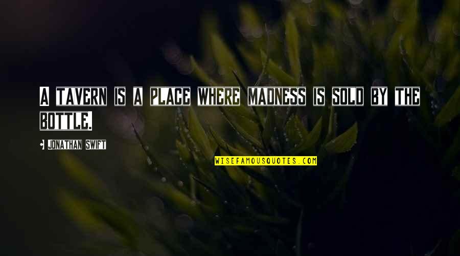 Orex Quote Quotes By Jonathan Swift: A tavern is a place where madness is