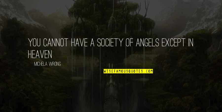 Orfandad In English Quotes By Michela Wrong: You cannot have a society of angels except Orfandad In English Quotes By Michela Wrong: You cannot have a society of angels except