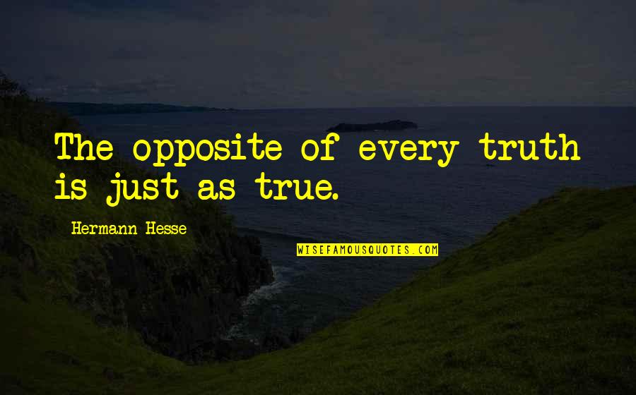 Orfattening Quotes By Hermann Hesse: The opposite of every truth is just as
