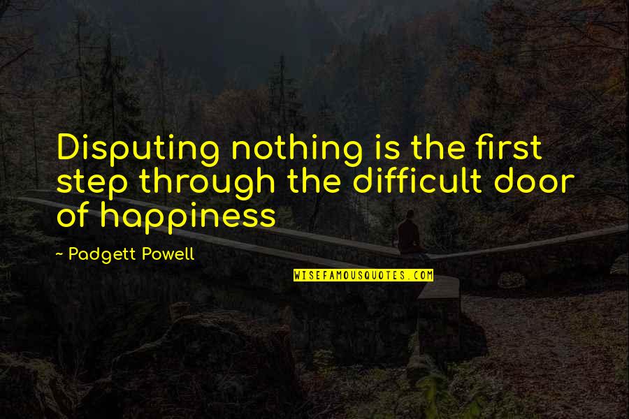 Orfattening Quotes By Padgett Powell: Disputing nothing is the first step through the