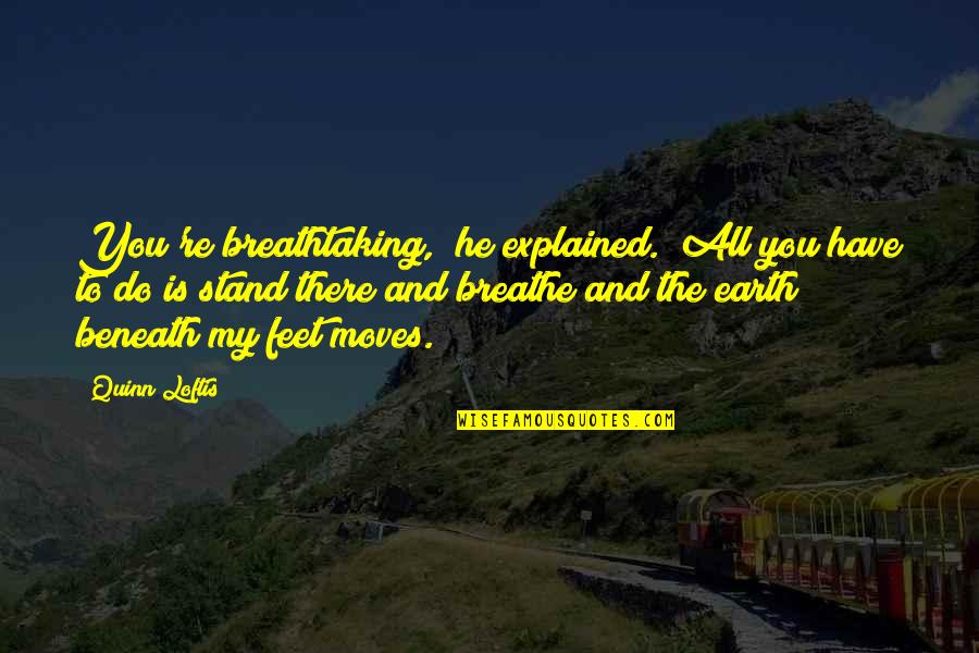 Orfei Liana Quotes By Quinn Loftis: You're breathtaking," he explained. "All you have to Orfei Liana Quotes By Quinn Loftis: You're breathtaking," he explained. "All you have to