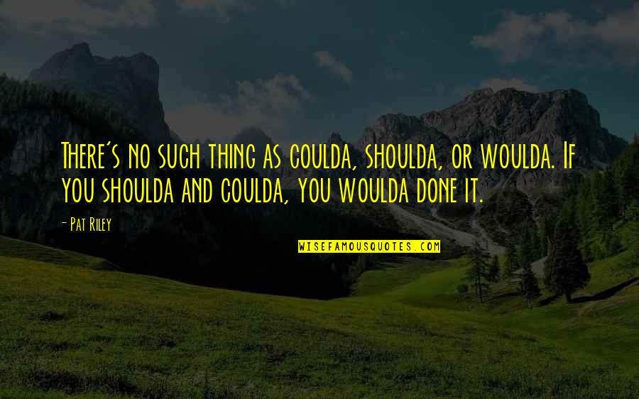 Orfeo Quotes By Pat Riley: There's no such thing as coulda, shoulda, or