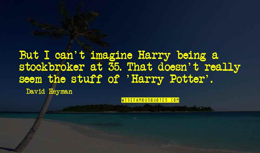Orfila Reservations Quotes By David Heyman: But I can't imagine Harry being a stockbroker Orfila Reservations Quotes By David Heyman: But I can't imagine Harry being a stockbroker