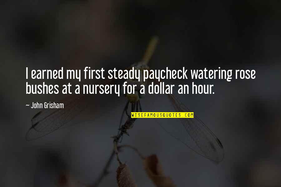 Orfinos Briarcliff Quotes By John Grisham: I earned my first steady paycheck watering rose Orfinos Briarcliff Quotes By John Grisham: I earned my first steady paycheck watering rose