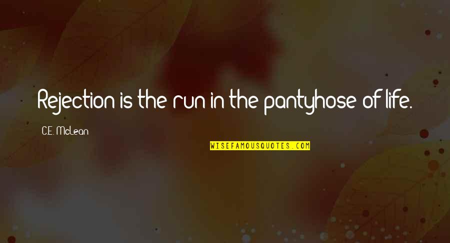 Orgaan Areas Quotes By C.E. McLean: Rejection is the run in the pantyhose of Orgaan Areas Quotes By C.E. McLean: Rejection is the run in the pantyhose of