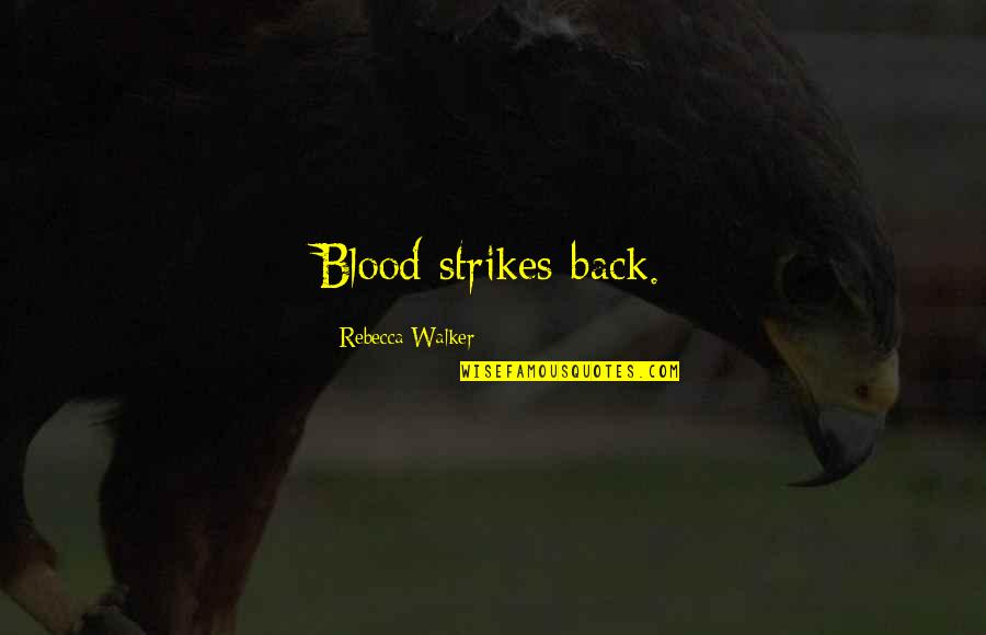 Orgaandonatie Quotes By Rebecca Walker: Blood strikes back. Orgaandonatie Quotes By Rebecca Walker: Blood strikes back.