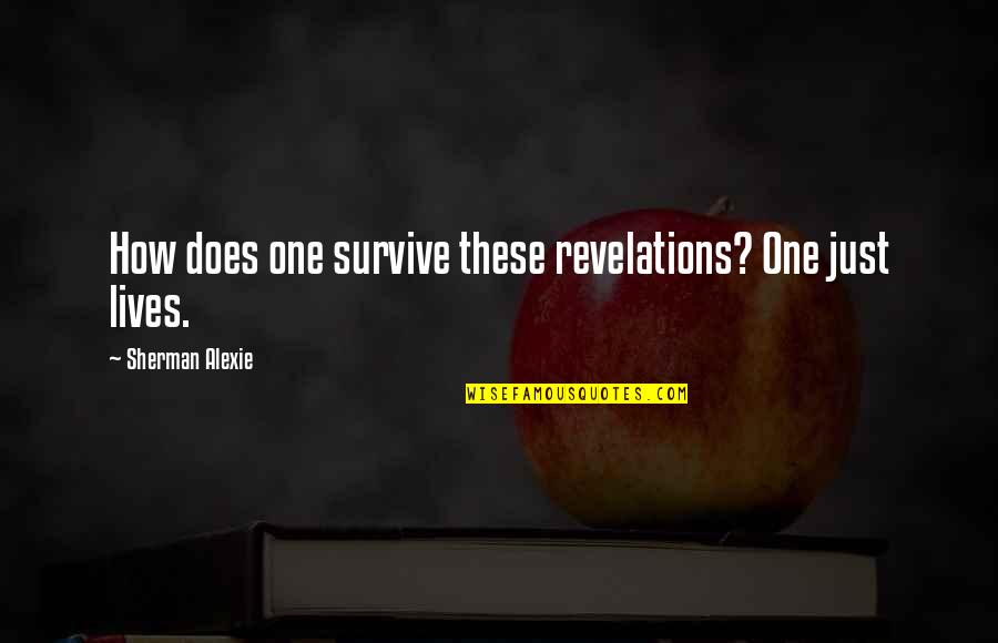 Orgain Quotes By Sherman Alexie: How does one survive these revelations? One just