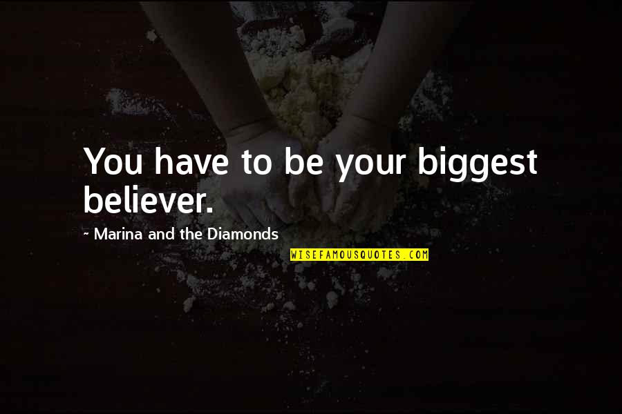 Organ Donation Brainy Quotes By Marina And The Diamonds: You have to be your biggest believer.