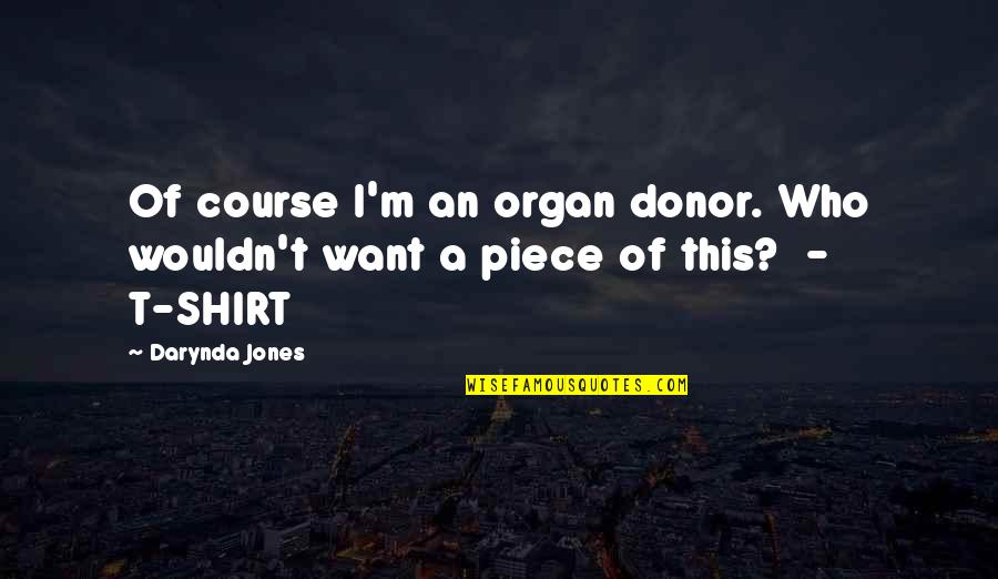 Organ Donor Quotes By Darynda Jones: Of course I'm an organ donor. Who wouldn't