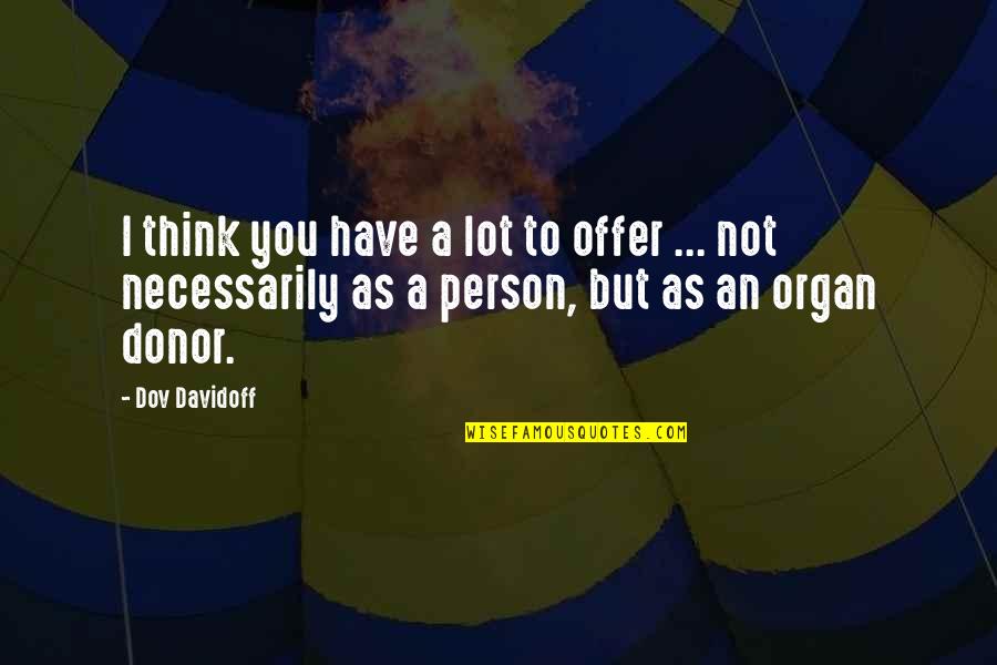 Organ Donor Quotes By Dov Davidoff: I think you have a lot to offer