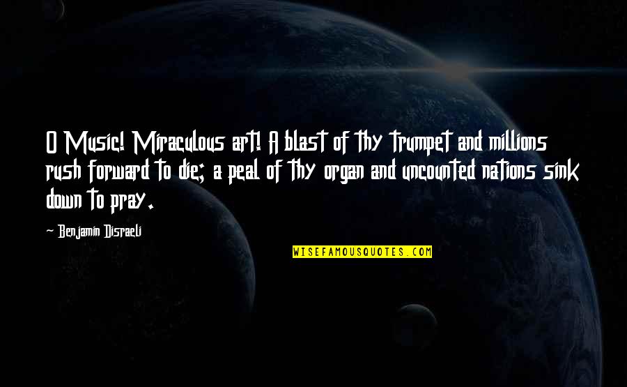 Organ Music Quotes By Benjamin Disraeli: O Music! Miraculous art! A blast of thy