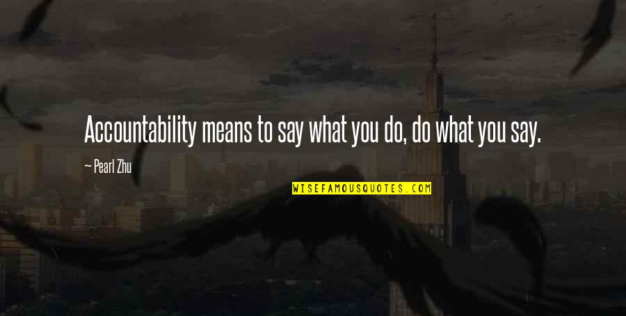 Organ Pipes Quotes By Pearl Zhu: Accountability means to say what you do, do