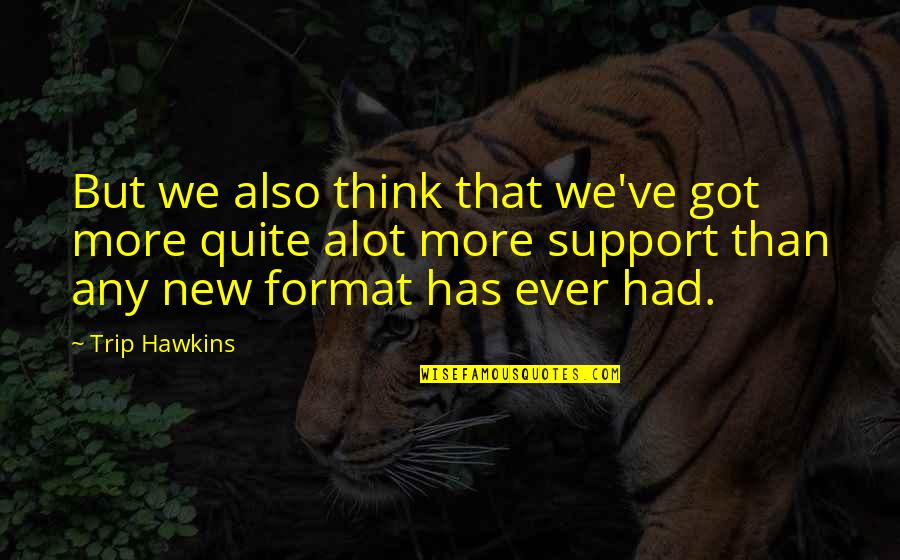 Organ Pipes Quotes By Trip Hawkins: But we also think that we've got more