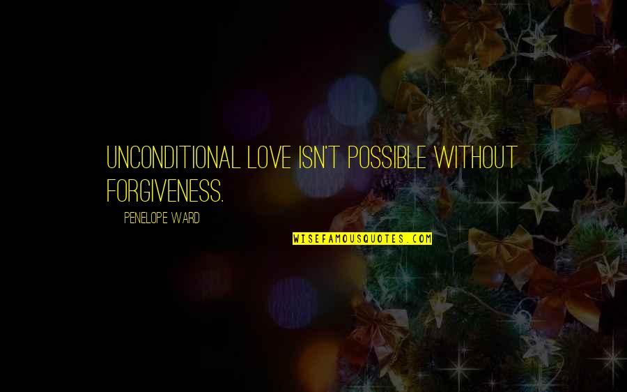 Organ Recipient Quotes By Penelope Ward: Unconditional love isn't possible without forgiveness.