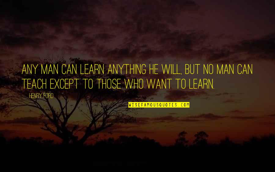 Organ With Ideas Quotes By Henry Ford: Any man can learn anything he will, but Organ With Ideas Quotes By Henry Ford: Any man can learn anything he will, but