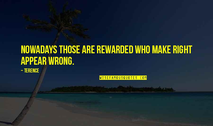 Organ With Ideas Quotes By Terence: Nowadays those are rewarded who make right appear