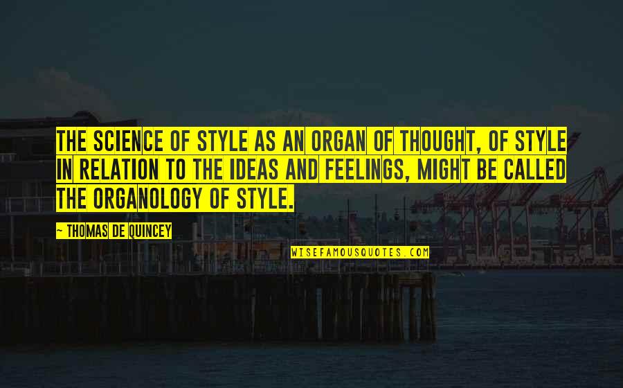 Organ With Ideas Quotes By Thomas De Quincey: The science of style as an organ of Organ With Ideas Quotes By Thomas De Quincey: The science of style as an organ of
