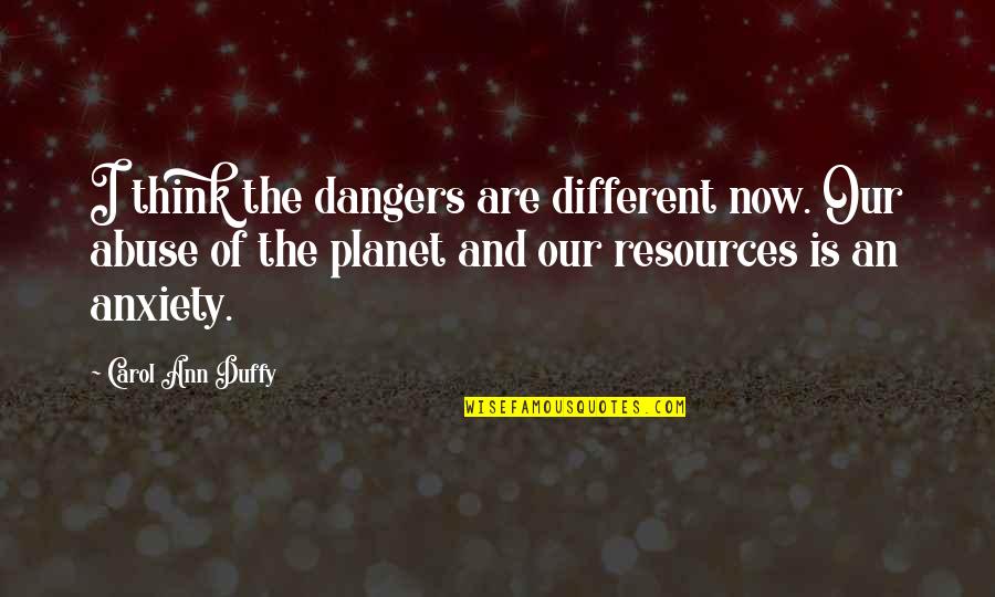 Organic And Inorganic Compounds Quotes By Carol Ann Duffy: I think the dangers are different now. Our