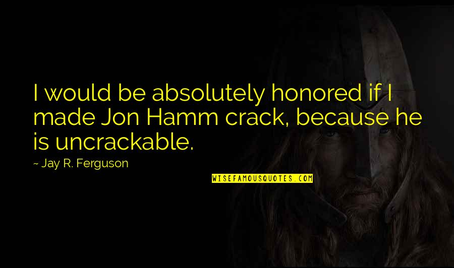 Organic And Inorganic Compounds Quotes By Jay R. Ferguson: I would be absolutely honored if I made