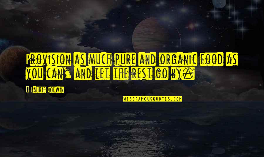 Organic And Pure Quotes By Laurie Colwin: Provision as much pure and organic food as