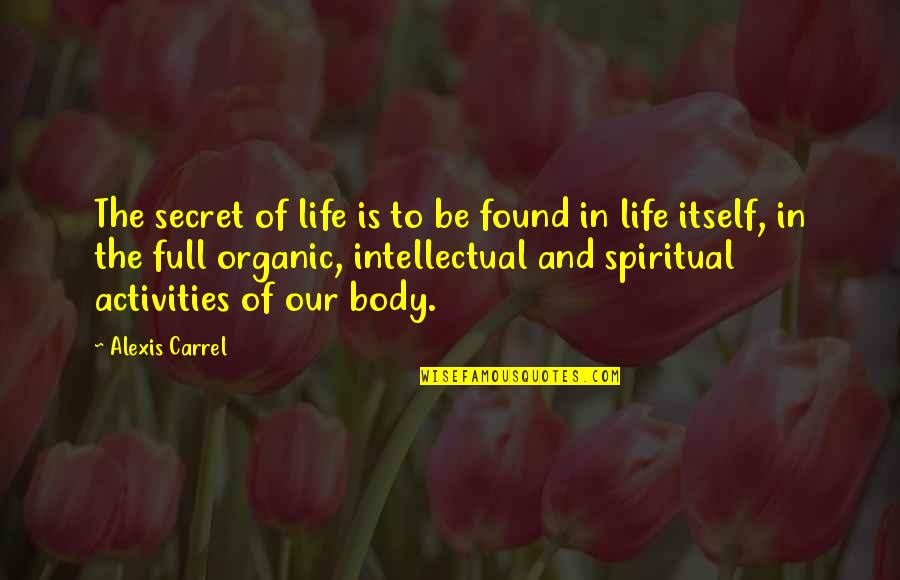 Organic Body Quotes By Alexis Carrel: The secret of life is to be found