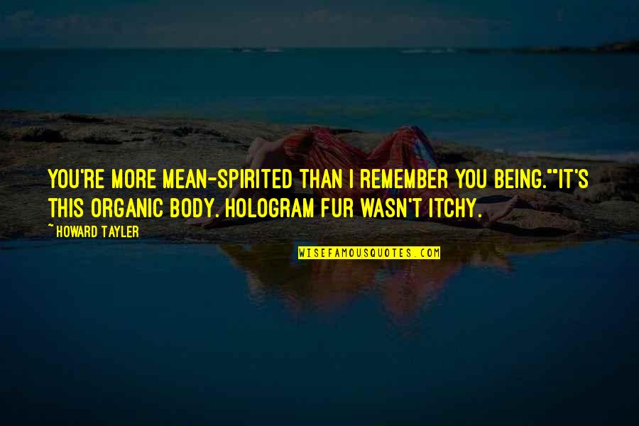 Organic Body Quotes By Howard Tayler: You're more mean-spirited than I remember you being.""It's