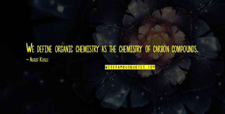 Organic Compounds Quotes By August Kekule: We define organic chemistry as the chemistry of