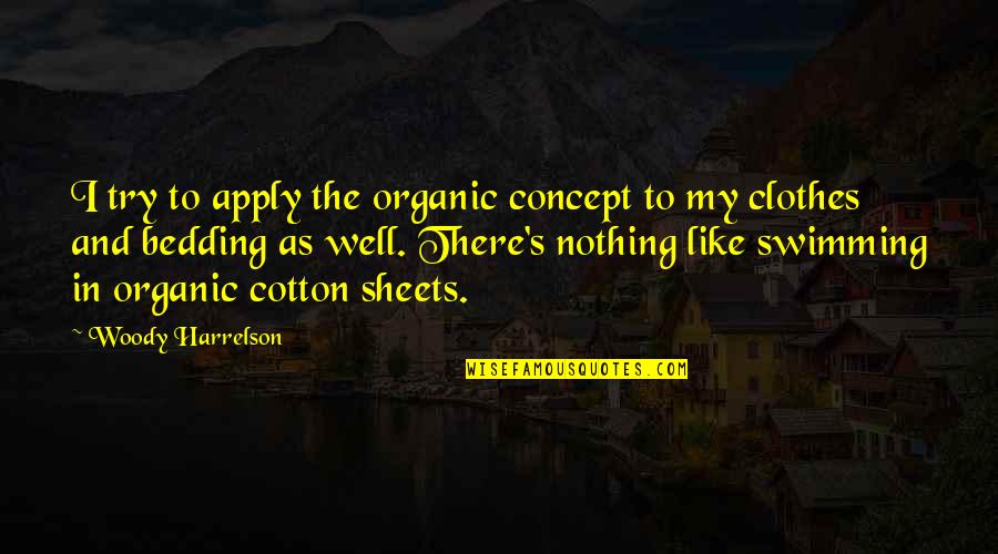 Organic Cotton Quotes By Woody Harrelson: I try to apply the organic concept to