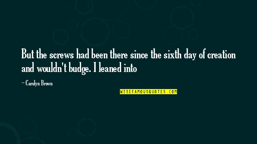 Organic Everything Quotes By Carolyn Brown: But the screws had been there since the Organic Everything Quotes By Carolyn Brown: But the screws had been there since the