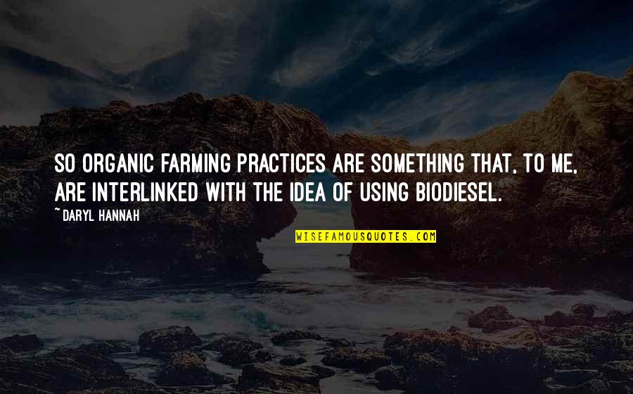 Organic Farming Quotes By Daryl Hannah: So organic farming practices are something that, to