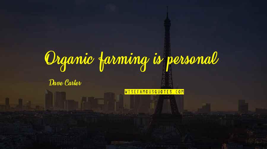 Organic Farming Quotes By Dave Carter: Organic farming is personal.