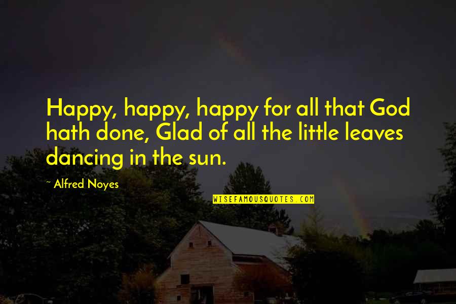 Organic Lifestyle Quotes By Alfred Noyes: Happy, happy, happy for all that God hath