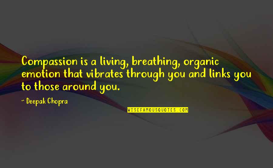 Organic Living Quotes By Deepak Chopra: Compassion is a living, breathing, organic emotion that