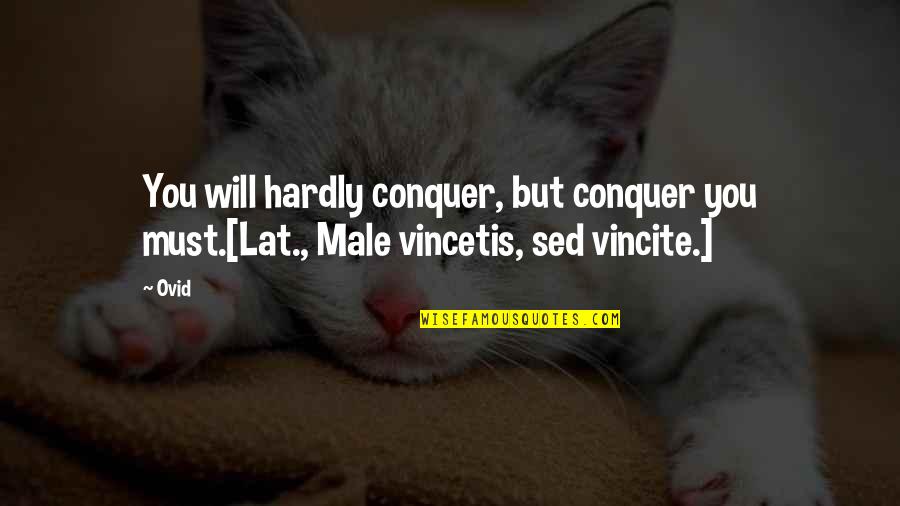Organic Love Quotes By Ovid: You will hardly conquer, but conquer you must.[Lat.,