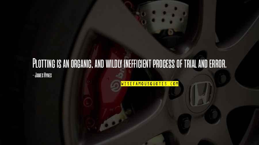 Organic Quotes By James Hynes: Plotting is an organic, and wildly inefficient process