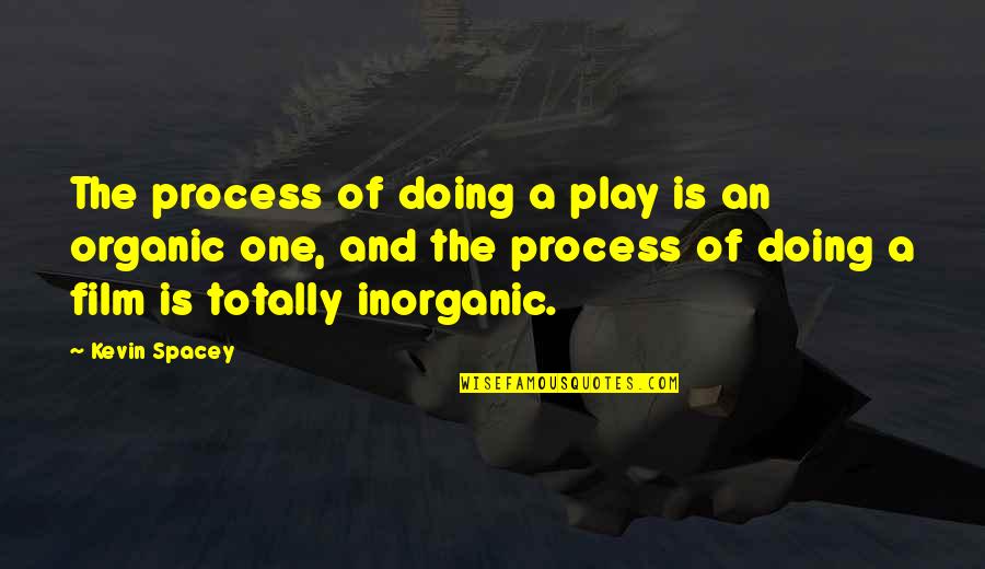 Organic Quotes By Kevin Spacey: The process of doing a play is an