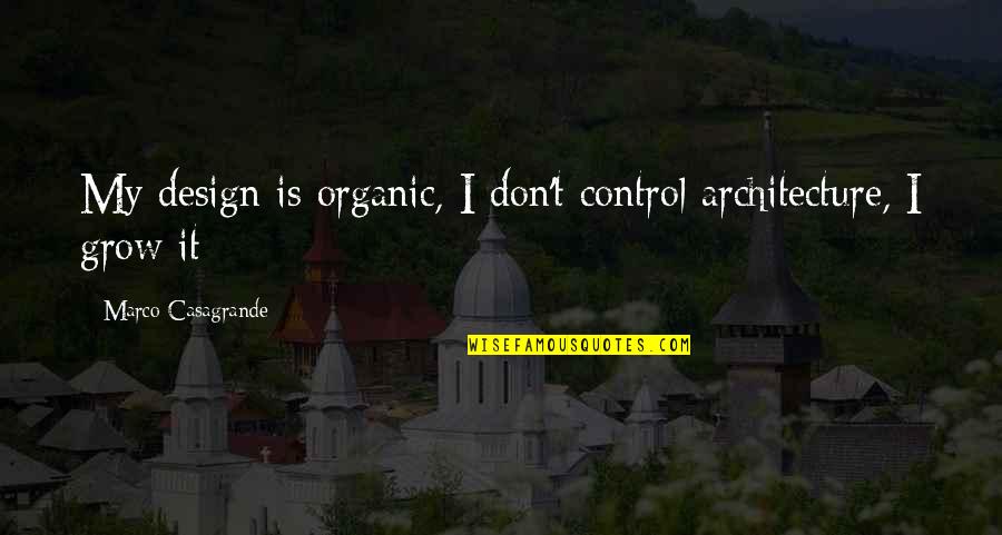 Organic Quotes By Marco Casagrande: My design is organic, I don't control architecture,