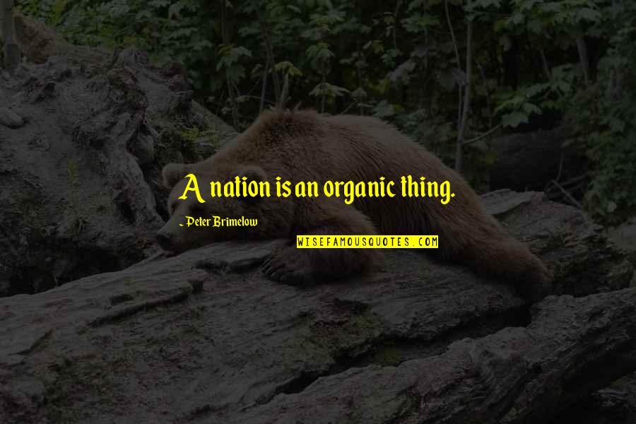 Organic Quotes By Peter Brimelow: A nation is an organic thing.