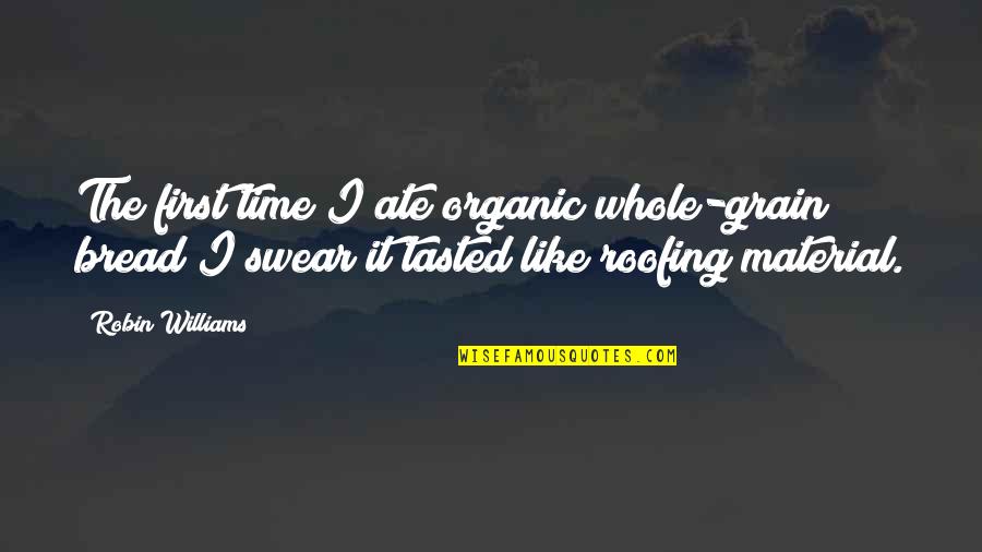 Organic Quotes By Robin Williams: The first time I ate organic whole-grain bread