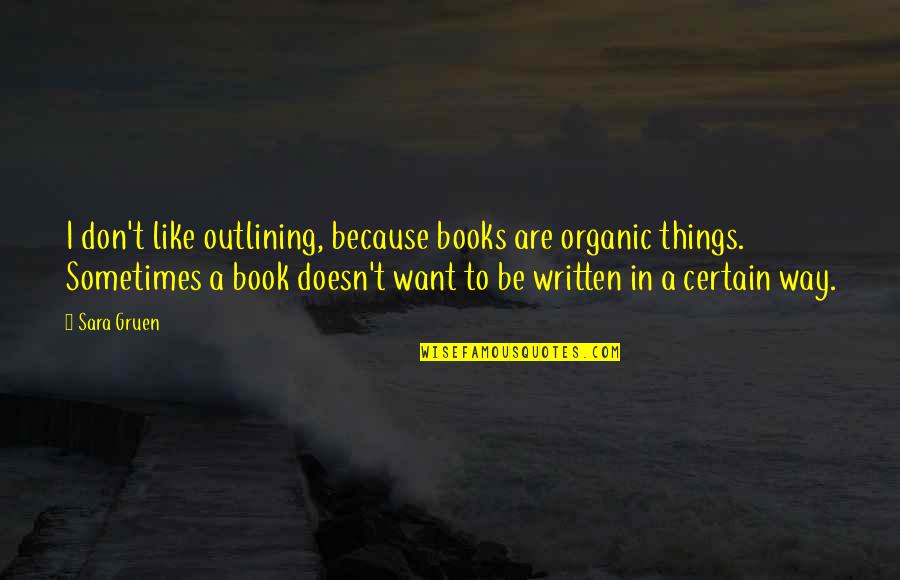 Organic Quotes By Sara Gruen: I don't like outlining, because books are organic
