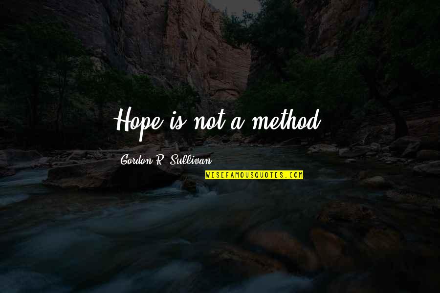 Organic Synthesis Quotes By Gordon R. Sullivan: Hope is not a method.